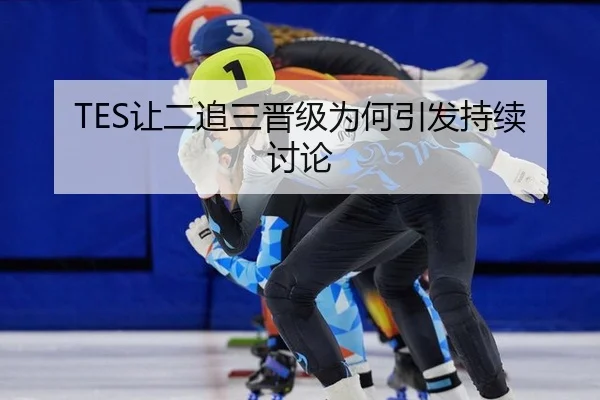 TES让二追三晋级为何引发持续讨论